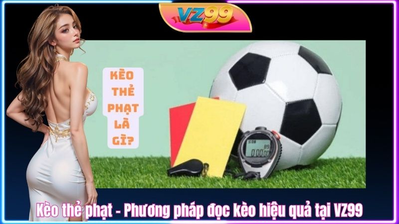 Kèo thẻ phạt – Phương pháp đọc kèo hiệu quả tại VZ99 Kèo thẻ phạt – Phương pháp đọc kèo hiệu quả tại VZ99