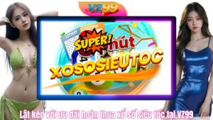 Lật kèo với ưu đãi hoàn thua xổ số siêu tốc tại VZ99