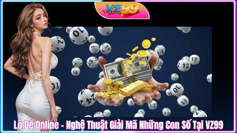 Lô Đề Online – Nghệ Thuật Giải Mã Những Con Số Tại VZ99 Lô Đề Online – Nghệ Thuật Giải Mã Những Con Số Tại VZ99