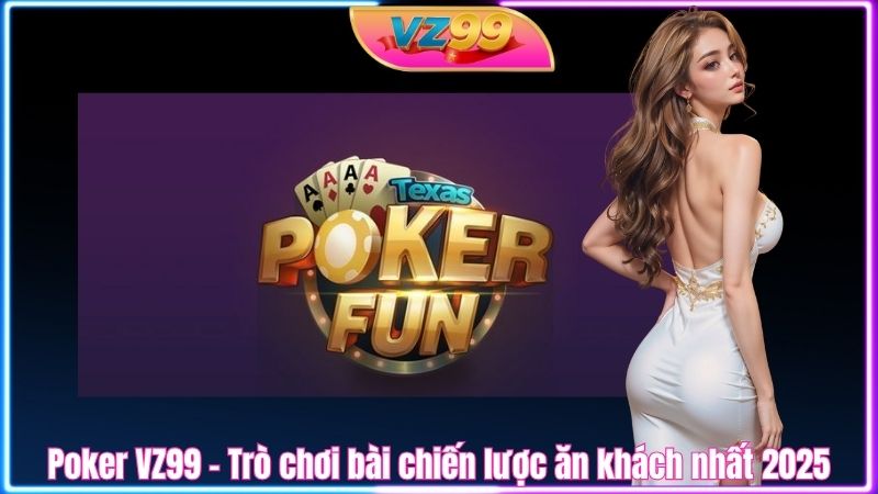Poker VZ99 - Trò chơi bài chiến lược ăn khách nhất 2025 Poker VZ99 - Trò chơi bài chiến lược ăn khách nhất 2025