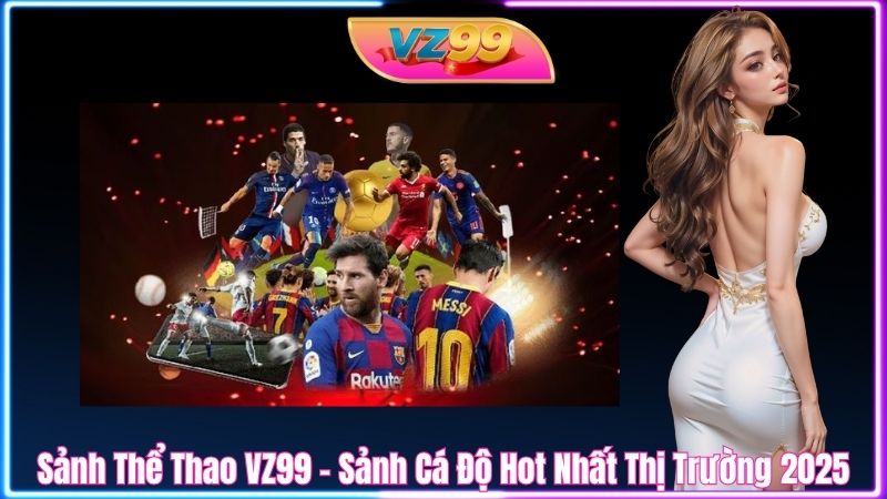 Sảnh Thể Thao VZ99 - Sảnh Cá Độ Hot Nhất Thị Trường 2026 Sảnh Thể Thao VZ99 - Sảnh Cá Độ Hot Nhất Thị Trường 2025