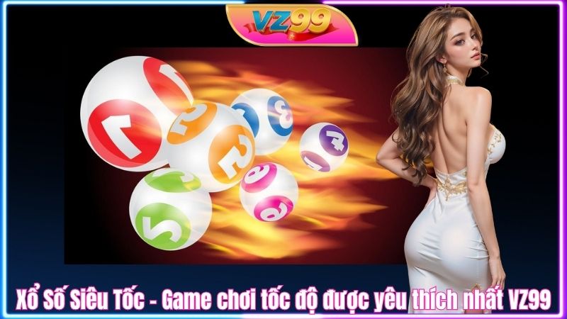 Xổ Số Siêu Tốc – Game chơi tốc độ được yêu thích nhất VZ99 Xổ Số Siêu Tốc – Game chơi tốc độ được yêu thích nhất VZ99