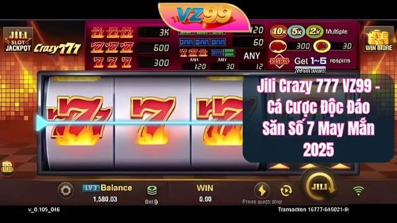 Jili Crazy 777 VZ99 – Cá Cược Độc Đáo Săn Số 7 May Mắn 2025